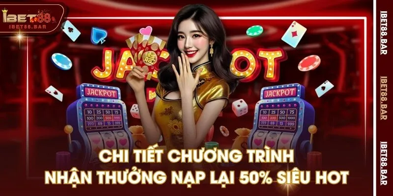 Chi tiết chương trình nhận thưởng nạp lại 50% siêu hot