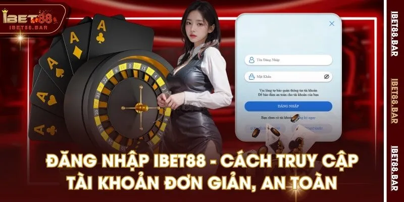 Đăng Nhập IBET88 - Cách Truy Cập Tài Khoản Đơn Giản, An Toàn