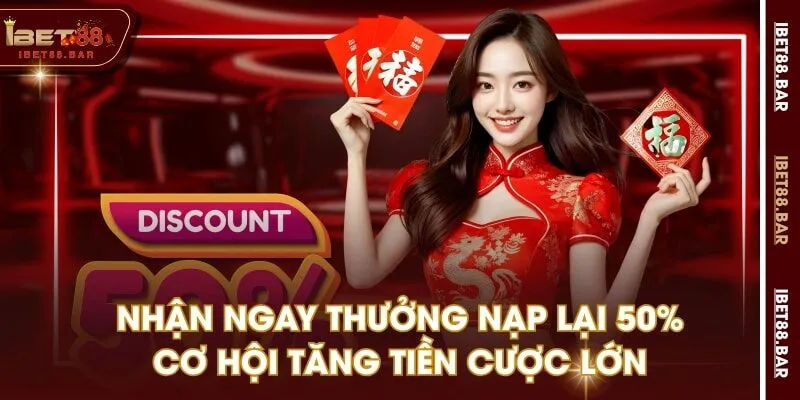 Nhận Ngay Thưởng Nạp Lại 50% - Cơ Hội Tăng Tiền Cược Lớn