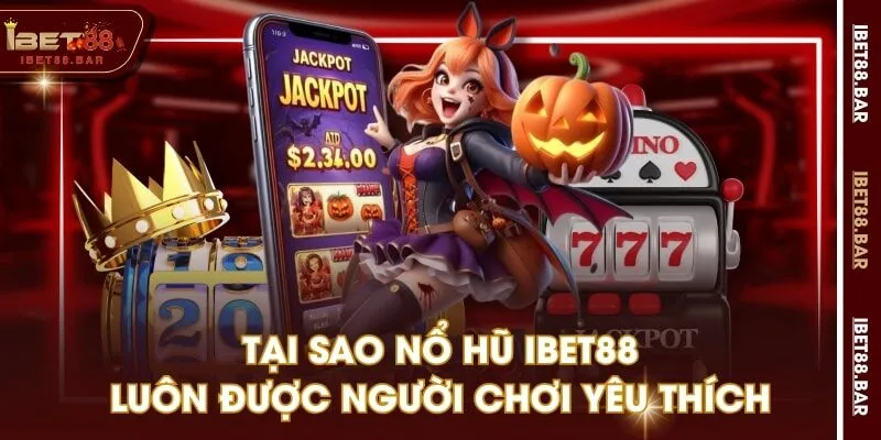 Tại sao nổ hũ IBET88 luôn được người chơi yêu thích